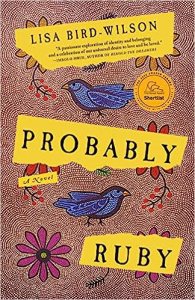 Probably Ruby, the debut novel by Lisa Bird-Wilson, about a woman who is in search of her identity as an Indigenous woman. 